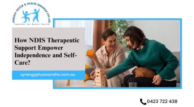 How NDIS Therapeutic Support Empower Independence and Self-Care?